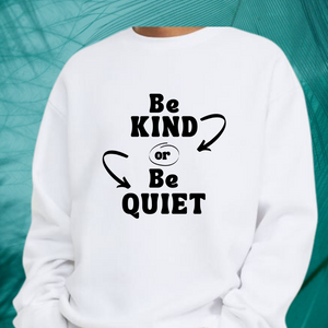 Be Kind or Be Quiet (sweatshirt)