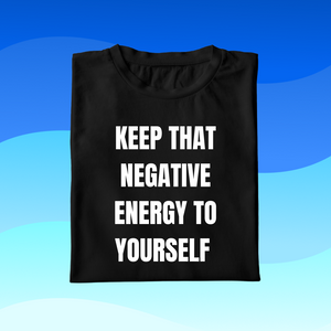 Keep That Negative Energy To Yourself