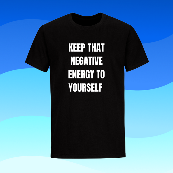 Keep That Negative Energy To Yourself