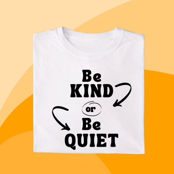Be Kind or Be Quiet (short sleeve)